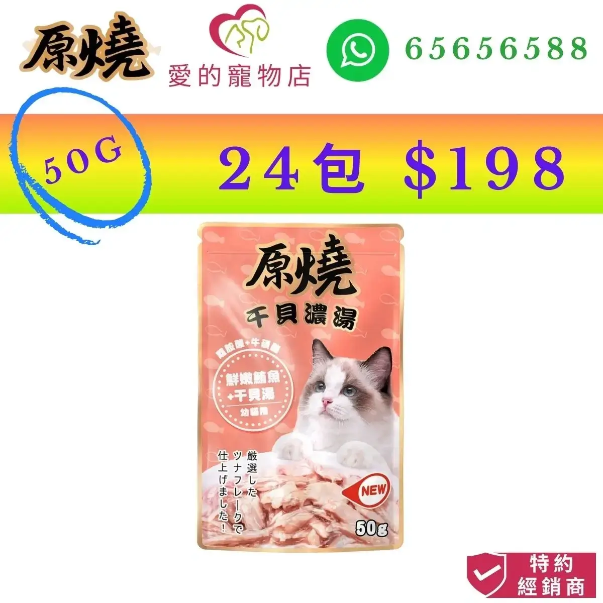 photo of 原燒 kitten wet food tender tuna scallop soup-50g at honey pet shop. the photo cotains 原燒 icon,honey pet shop icon,and whatsapp no 65656588 icon,authorized dealer icon, 50g 24 packs $198 image