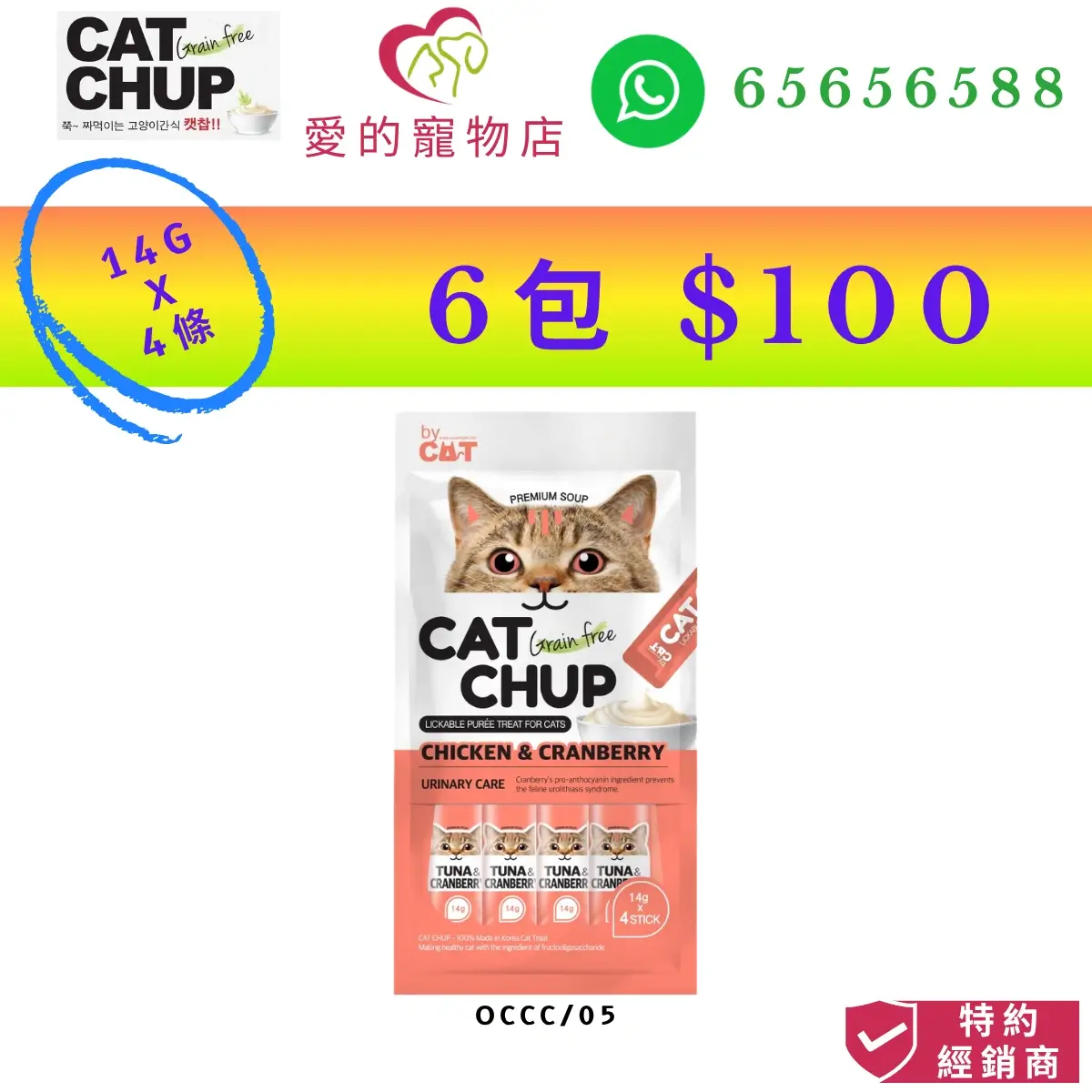 The image from Honey Pet Shop for "Cat Chup" grain-free lickable puree cat treats. The main image shows a single package of occc/05 Chicken & Cranberry flavor featuring urinary care, which contains four 14gram x 4 sticks. The top of the ad highlights a promotional offer of 6 packs for $100, cat chup icon,honey pet shop icon,a contact WhatsApp number (65656588) icon, and an "Authorized Dealer" badge in the bottom right corner.