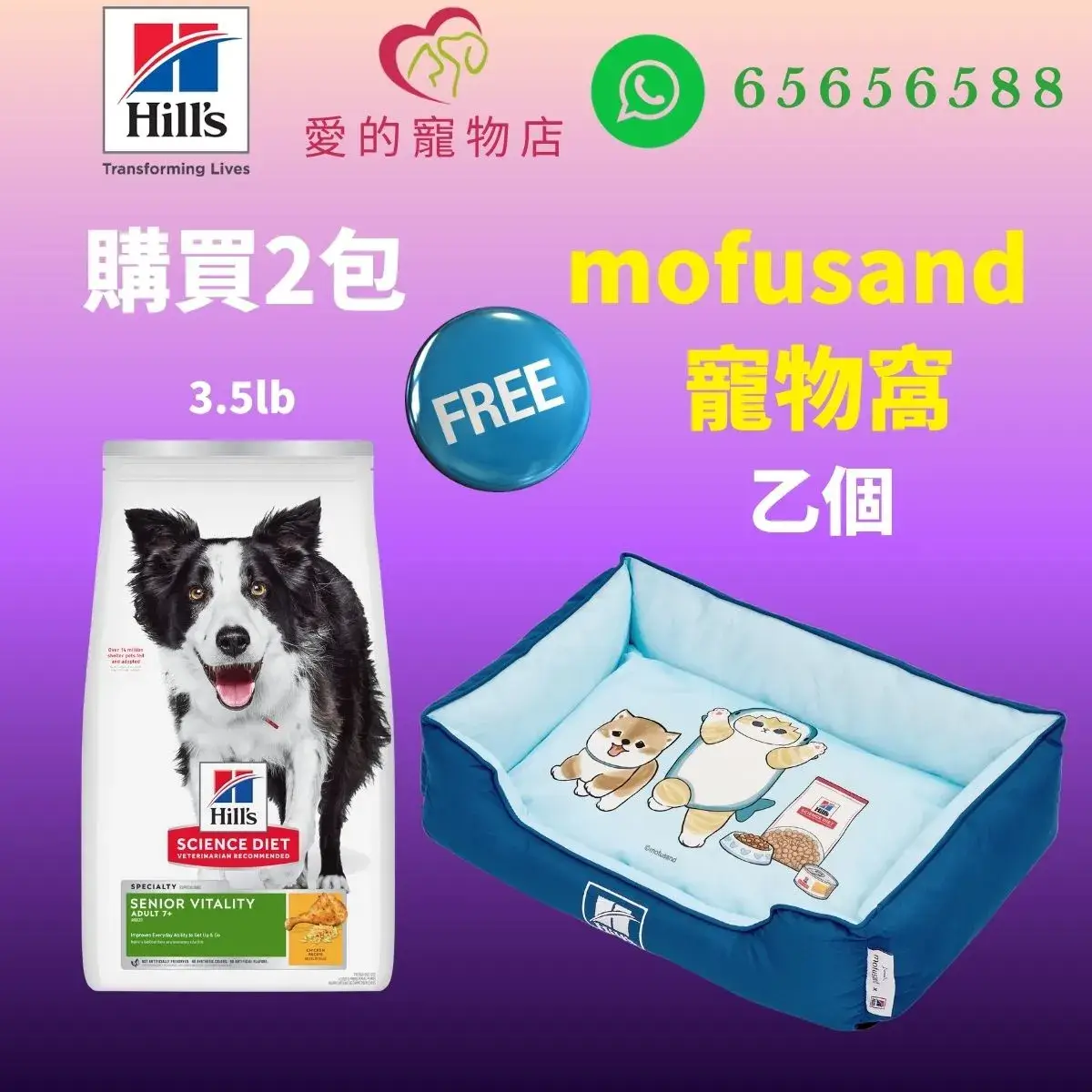 The top of photo cotains hills icon,honey pet shop icon, whatsapp no 65656588 icon.The promotion is buy 2 bags hills science diet senior vitality adult 7+ dog dry food chicken 3.5lb will free 1 mofusand bed.