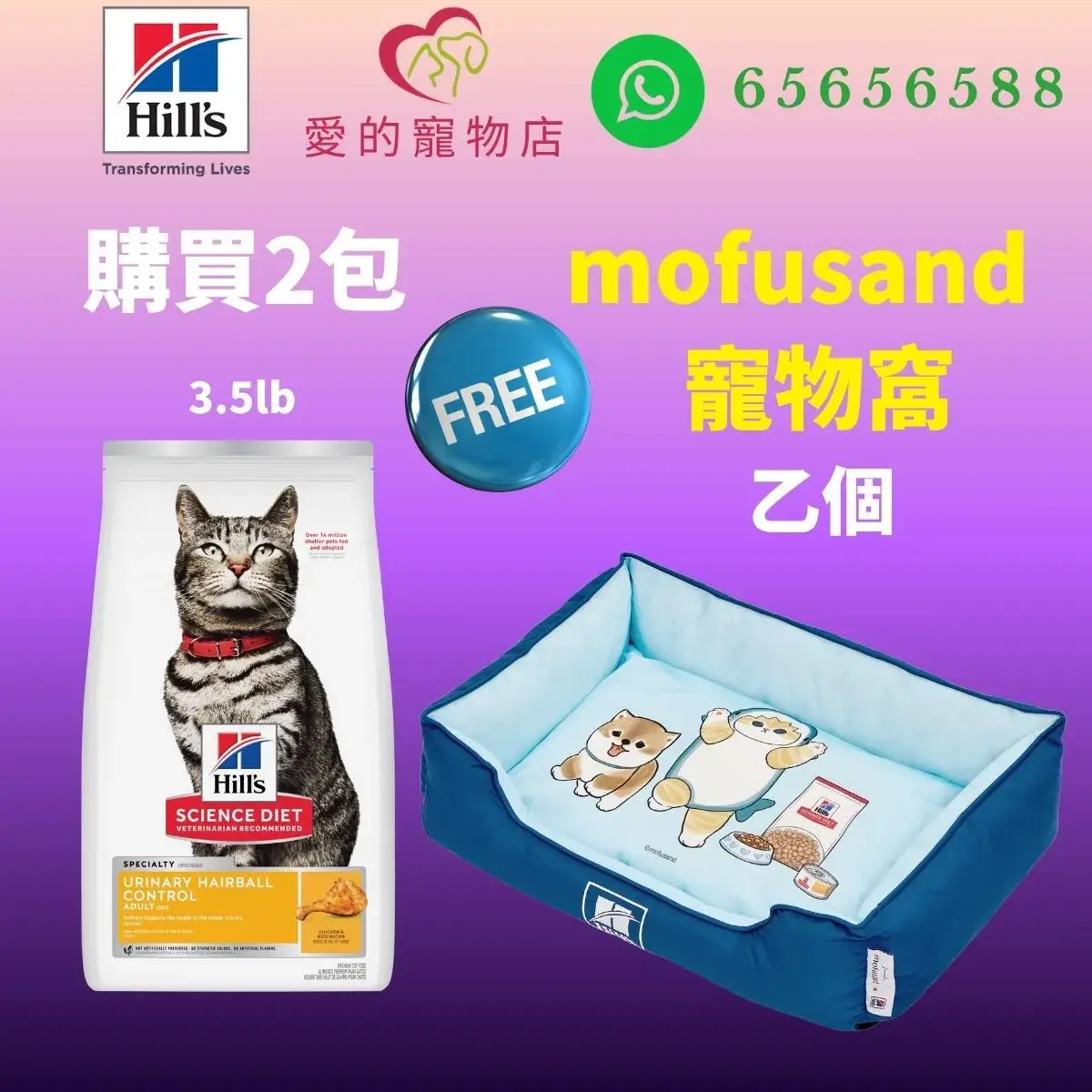 The top of photo cotains hills icon,honey pet shop icon, whatsapp no 65656588 icon.The promotion is buy 2 bags hills science diet urinary hairball control adult cat dry food chicken 3.5lb will free 1 mofusand bed.